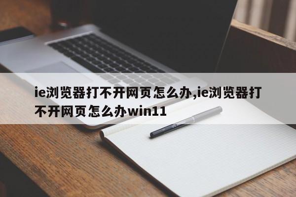 ie浏览器打不开网页怎么办,ie浏览器打不开网页怎么办win11